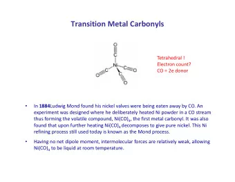 Transition Metal Carbonyls  Tetrahedral !  Electron count?  CO = 2e donor In 1884 Ludwig Mond found