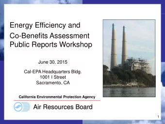 Energy Efficiency and  Co-Benefits Assessment  Public Reports Workshop  June 30, 2015  Cal-EPA