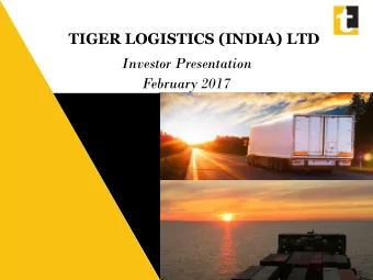 TIGER LOGISTICS (INDIA) LTD  Investor Presentation  February 2017  Safe Harbor This presentation