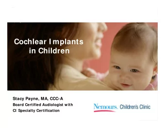 Cochlear I mplants  in Children  Stacy Payne, MA, CCC-A  Board Certified Audiologist with  CI