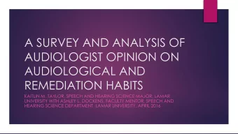 AUDIOLOGIST OPINION ON  AUDIOLOGICAL AND  REMEDIATION HABITS  KAITLIN M. TAYLOR, SPEECH AND HEARING
