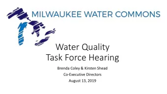 Water Quality  Task Force Hearing  Brenda Coley &amp; Kirsten Shead  Co-Executive Directors  August