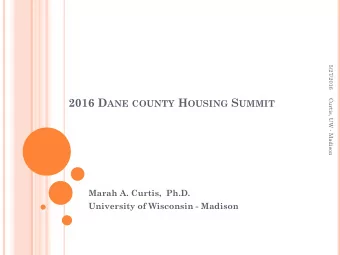 2016 D ANE COUNTY H OUSING S UMMIT  Curtis, UW - Madison  Marah A. Curtis,  Ph.D.  University of