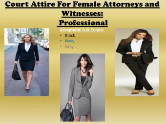 Court Attire For Female Attorneys and  Witnesses:  Professional  Acceptable Suit Colors:  Black