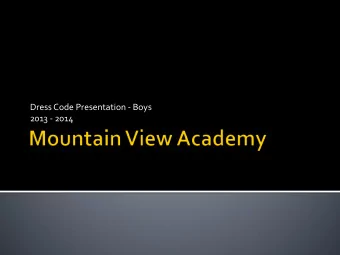 Dress Code Presentation - Boys  2013 - 2014  Mountain View Academy is committed to  present an