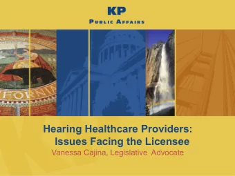 Hearing Healthcare Providers:  Issues Facing the Licensee  Vanessa Cajina, Legislative  Advocate