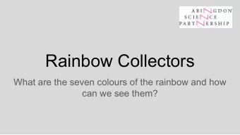 Rainbow Collectors  What are the seven colours of the rainbow and how  can we see them?  What IS a