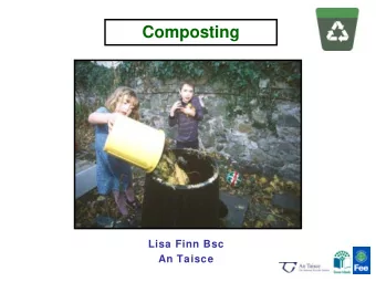 Composting  .  Lisa Finn Bsc  An Taisce  Why compost?    Saves money    Reduces Waste to