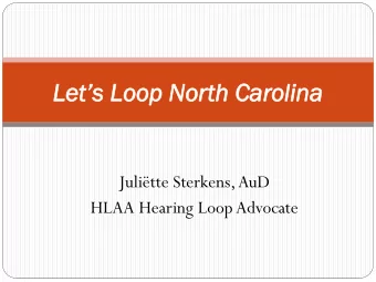 Lets Loop North Carolina  Julitte Sterkens, AuD  HLAA Hearing Loop Advocate  The only reason