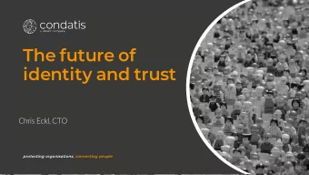 The future of  identity and trust  Chris Eckl, CTO  protecting organisations, connecting people