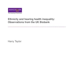 Ethnicity and hearing health inequality:  Observations from the UK Biobank  Harry Taylor  Key
