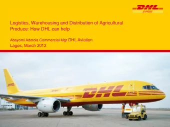 Produce: How DHL can help Abayomi Adetola Commercial Mgr DHL Aviation  Lagos, March 2012
