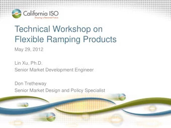 Technical Workshop on  Flexible Ramping Products  May 29, 2012  Lin Xu, Ph.D.  Senior Market