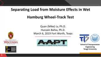 Separating Load from Moisture Effects in Wet  Hamburg Wheel-Track Test  Quan (Mike) Lv, Ph.D.