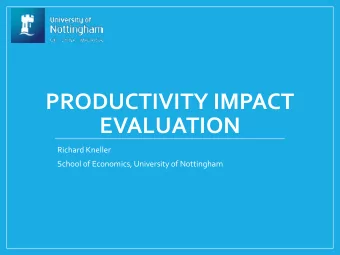 EVALUATION  Richard Kneller  School of Economics, University of Nottingham  The productivity of