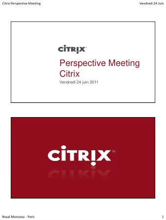 Perspective Meeting  Citrix  Vendredi 24 juin 2011  Royal Monceau - Paris  1  Citrix Perspective