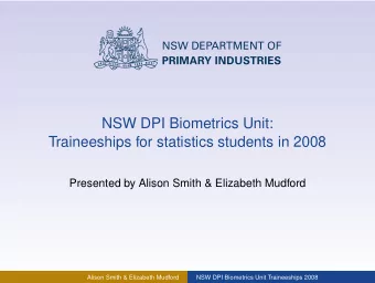 NSW DPI Biometrics Unit:  Traineeships for statistics students in 2008  Presented by Alison Smith