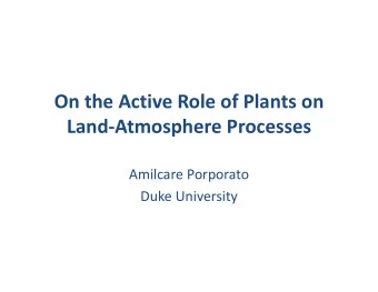 On the Active Role of Plants on Land  Atmosphere Processes  Amilcare Porporato Duke University
