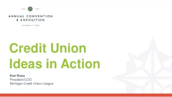 Credit Union  Ideas in Action  Ken Ross  President/COO  Michigan Credit Union League  In the