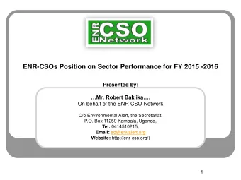 ENR-CSOs Position on Sector Performance for FY 2015 -2016  Presented by: Mr. Robert Bakiika .