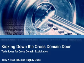 Kicking Down the Cross Domain Door  Techniques for Cross Domain Exploitation  Billy K Rios (BK) and