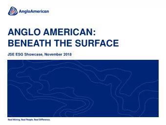 ANGLO AMERICAN:  BENEATH THE SURFACE  JSE ESG Showcase, November 2018  WHO WE ARE AT A GLANCE