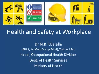 Health and Safety at Workplace  Dr N.B.P.Balalla  MBBS, M.Med(Occup.Med),Cert Av.Med  Head ,