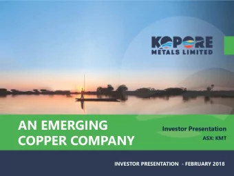 COPPER COMPANY  ASX: KMT  INVESTOR PRESENTATION  - FEBRUARY 2018  Important Notice and Disclaimer