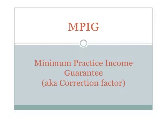 MPIG  Minimum Practice Income  Guarantee  (aka Correction factor)  What is the MPIG?  Difference