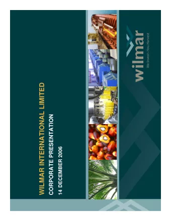 WILMAR INTERNATIONAL LIMITED  1  CORPORATE PRESENTATION  14 DECEMBER 2006  Presentation Overview