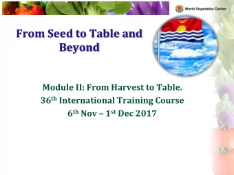 From Seed to Table and  Beyond  Module II: From Harvest to Table. 36 th International Training