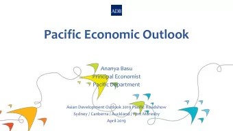 Pacific Economic Outlook  Ananya Basu  Principal Economist  Pacific Department  Asian Development