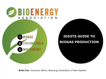 IDIOTS GUIDE TO  BIOGAS PRODUCTION Brian Cox Executive Officer, Bioenergy Association of New