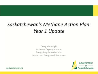 Saskatchewans Methane Action Plan:  Year 1 Update  Doug MacKnight  Assistant Deputy Minister