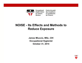 NOISE - Its Effects and Methods to  Reduce Exposure  James Miuccio, MSc, CIH  Occupational