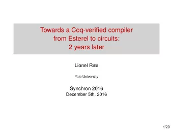 Towards a Coq-verified compiler  from Esterel to circuits:  2 years later Lionel R ieg  Yale