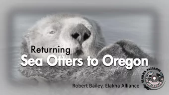 Sea Otters to Oregon  Robert Bailey, Elakha Alliance  Once, They W  Once, The  y Were  ere Here.