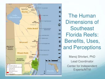 Dimensions of  Southeast  Florida Reefs:  Benefits, Uses,  and Perceptions  Manoj Shivlani, PhD