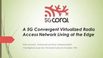 A 5G Convergent Virtualized Radio  Access Network Living at the Edge Alain Mourad 1 , Antonio De La