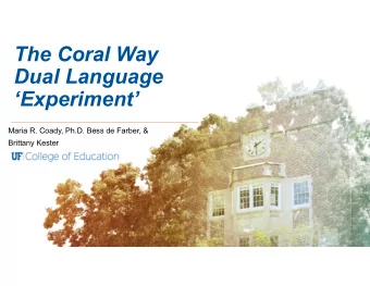The Coral Way  Dual Language  Experiment  Maria R. Coady, Ph.D. Bess de Farber, &amp;