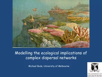 complex dispersal networks  Michael Bode, University of Melbourne  Population dynamics on a single