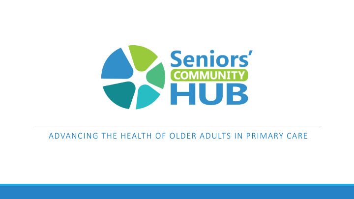advancing the health of older adults in primary care the