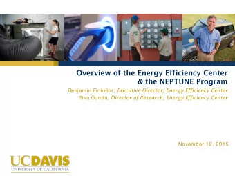 Overview of the Energy Efficiency Center  &amp; the NEPTUNE Program Benjamin Finkelor, Executive