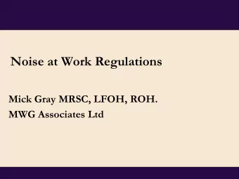 Noise at Work Regulations  Mick Gray MRSC, LFOH, ROH.  MWG Associates Ltd  The Issue  NIHL is a