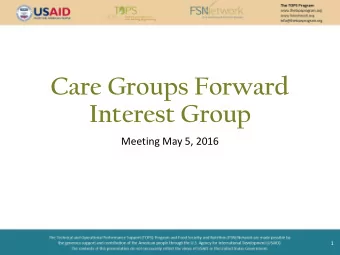 Care Groups Forward  Interest Group  Meeting May 5, 2016  1  Welcome!  Co-Facilitators: Mary
