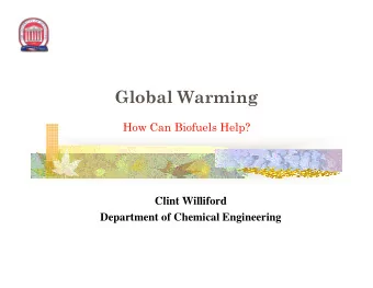 Global Warming  H  How Can Biofuels Help?  C  Bi f  l  H l ?  Cli t Willif  Clint Williford  d