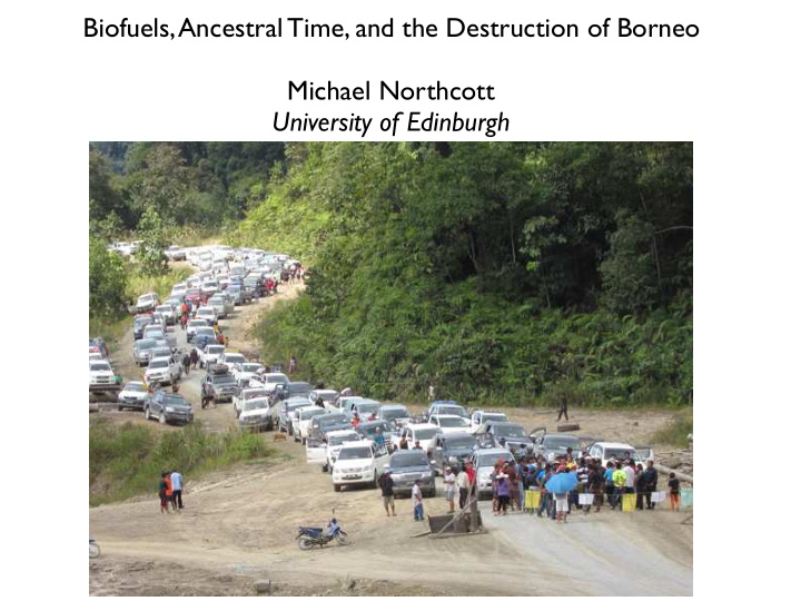 biofuels ancestral time and the destruction of borneo