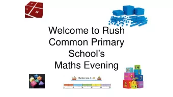Welcome to Rush  Common Primary  Schools  Maths Evening Maths Evening Thursday 7 th January 2016