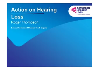 Action on Hearing  Loss  Roger Thompson  Service Development Manager-South England  Who are we?  We