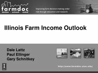 Illinois Farm Income Outlook  Dale Lattz  Paul Ellinger  Gary Schnitkey  1  Objectives